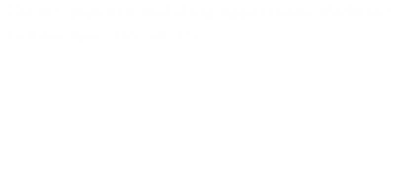 The 8th Bayesian Modelling Applications Workshop - Barcelona, Spain, 14th July, 2011